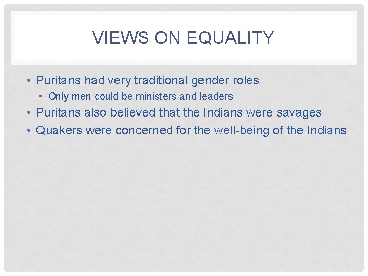 VIEWS ON EQUALITY • Puritans had very traditional gender roles • Only men could