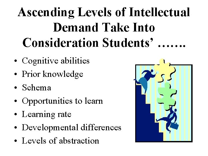 Ascending Levels of Intellectual Demand Take Into Consideration Students’ ……. • • Cognitive abilities