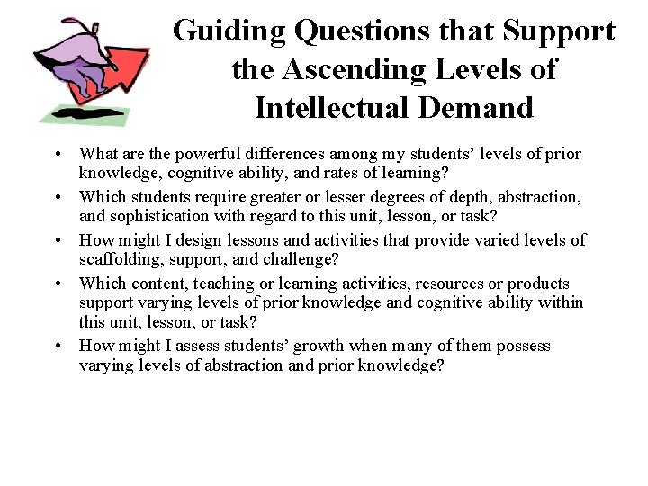 Guiding Questions that Support the Ascending Levels of Intellectual Demand • What are the