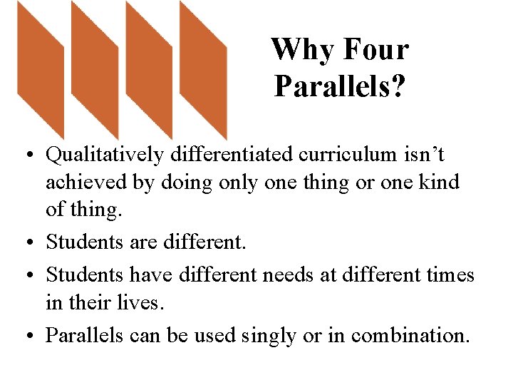 Why Four Parallels? • Qualitatively differentiated curriculum isn’t achieved by doing only one thing