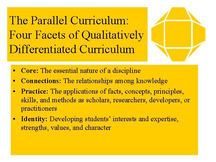 The Parallel Curriculum: Four Facets of Qualitatively Differentiated Curriculum • Core: The essential nature