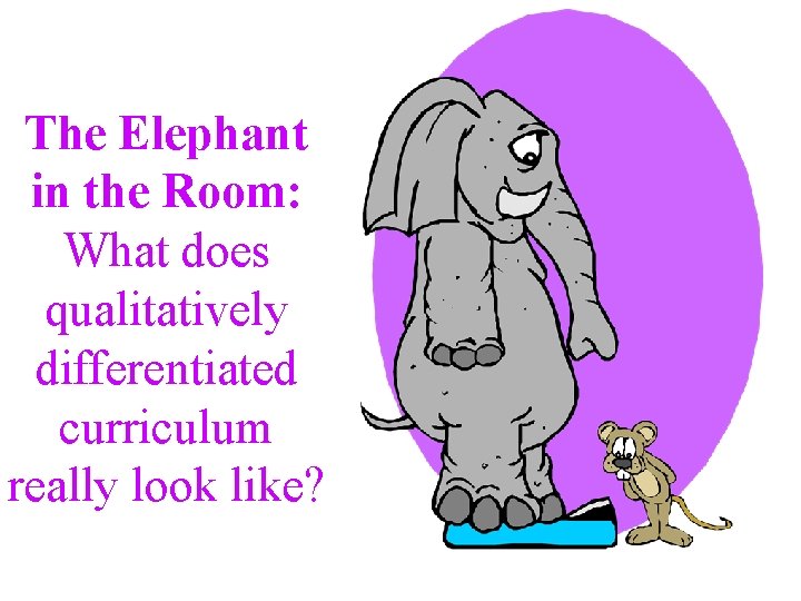 The Elephant in the Room: What does qualitatively differentiated curriculum really look like? 