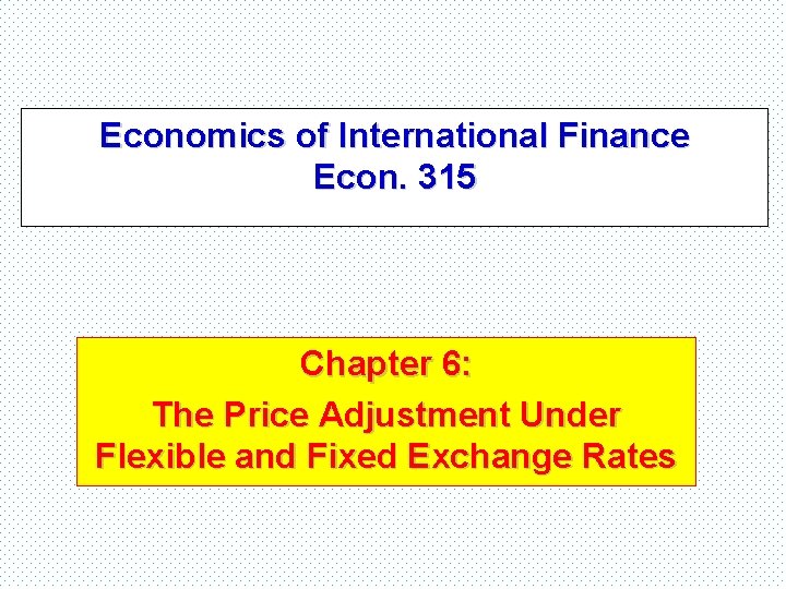 Economics of International Finance Econ. 315 Chapter 6: The Price Adjustment Under Flexible and
