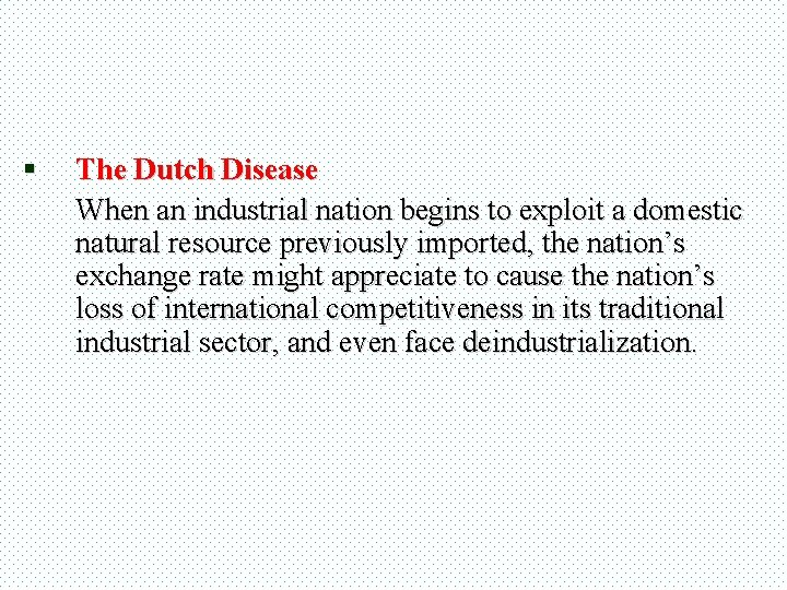 § The Dutch Disease When an industrial nation begins to exploit a domestic natural