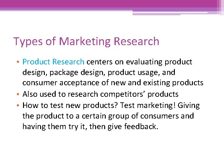 Types of Marketing Research • Product Research centers on evaluating product design, package design,