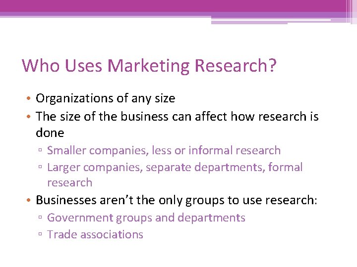 Who Uses Marketing Research? • Organizations of any size • The size of the