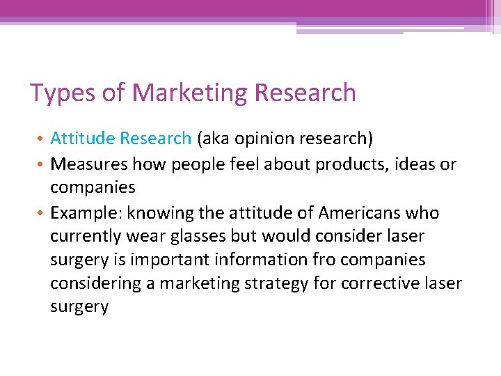 Types of Marketing Research • Attitude Research (aka opinion research) • Measures how people