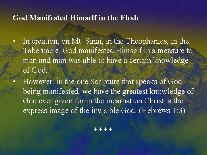 God Manifested Himself in the Flesh • In creation, on Mt. Sinai, in the