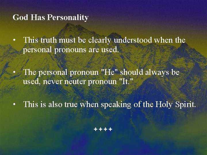 God Has Personality • This truth must be clearly understood when the personal pronouns