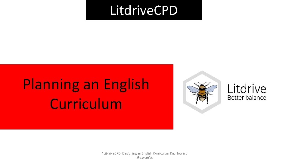 Litdrive. CPD Planning an English Curriculum #Litdrive. CPD: Designing an English Curriculum Kat Howard