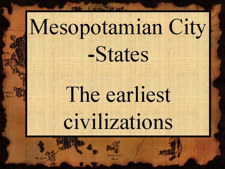 Mesopotamian City -States The earliest civilizations Mesopotamian City -States The earliest civilizations
