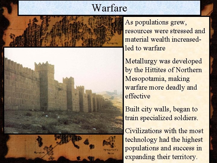 Warfare As populations grew, resources were stressed and material wealth increasedled to warfare Metallurgy Warfare As populations grew, resources were stressed and material wealth increasedled to warfare Metallurgy