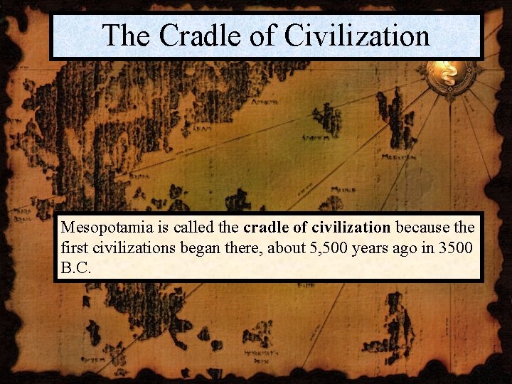 The Cradle of Civilization Mesopotamia is called the cradle of civilization because the first The Cradle of Civilization Mesopotamia is called the cradle of civilization because the first