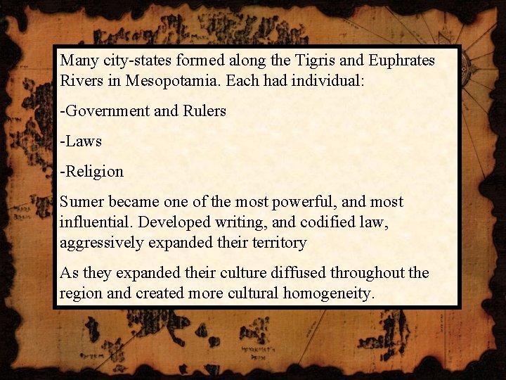 Many city-states formed along the Tigris and Euphrates Rivers in Mesopotamia. Each had individual: Many city-states formed along the Tigris and Euphrates Rivers in Mesopotamia. Each had individual: