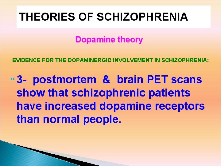 THEORIES OF SCHIZOPHRENIA Dopamine theory EVIDENCE FOR THE DOPAMINERGIC INVOLVEMENT IN SCHIZOPHRENIA: 3 -