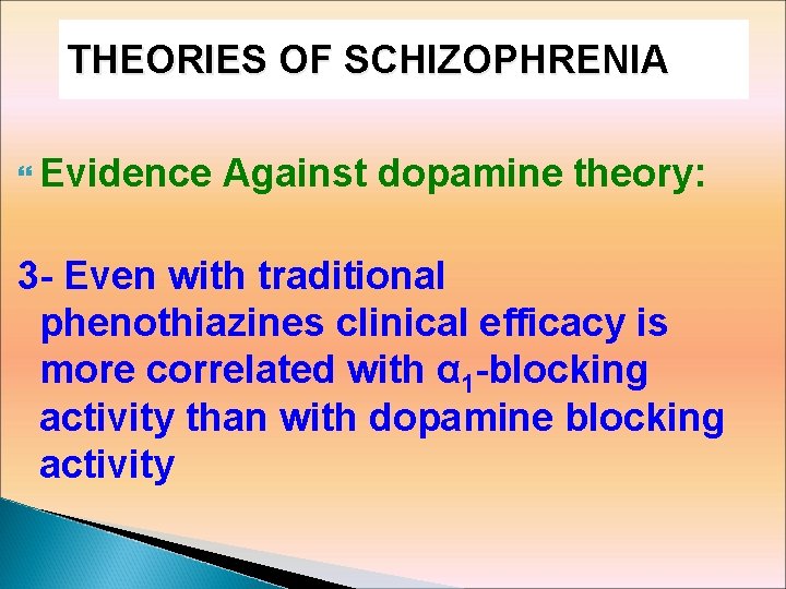 THEORIES OF SCHIZOPHRENIA Evidence Against dopamine theory: 3 - Even with traditional phenothiazines clinical