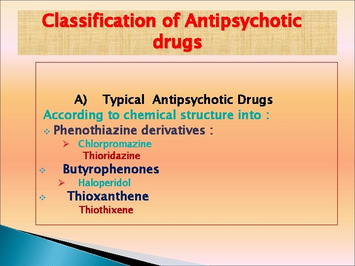 Classification of Antipsychotic drugs A) Typical Antipsychotic Drugs According to chemical structure into :