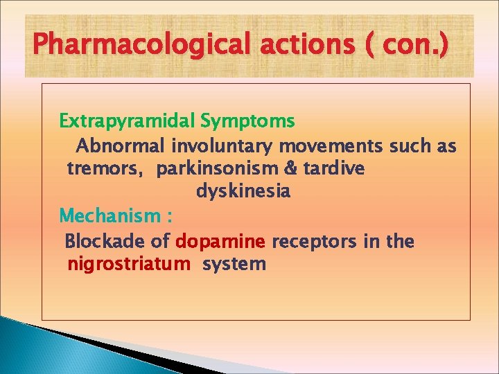 Pharmacological actions ( con. ) Extrapyramidal Symptoms Abnormal involuntary movements such as tremors, parkinsonism