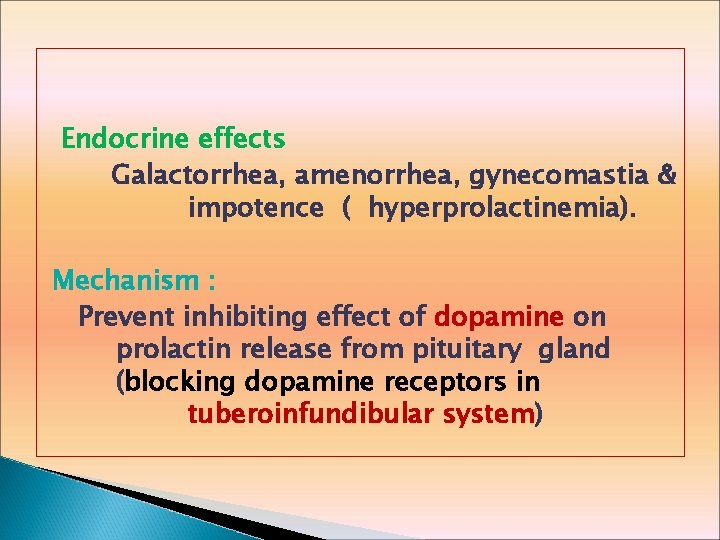 Endocrine effects Galactorrhea, amenorrhea, gynecomastia & impotence ( hyperprolactinemia). Mechanism : Prevent inhibiting effect