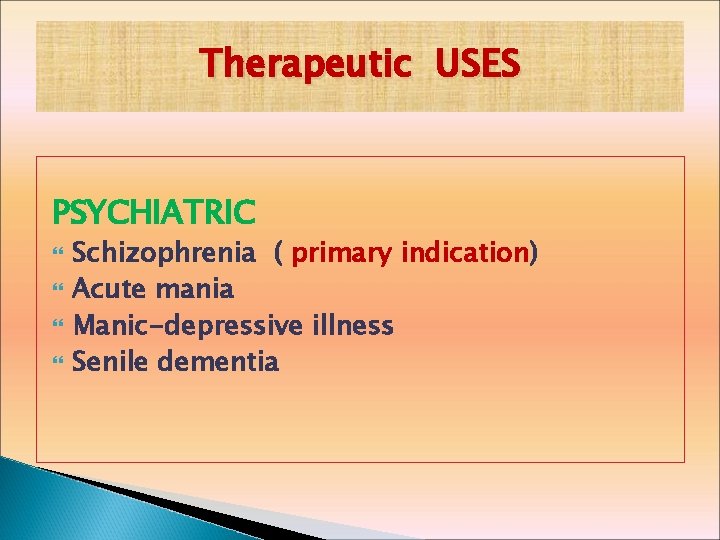 Therapeutic USES PSYCHIATRIC Schizophrenia ( primary indication) Acute mania Manic-depressive illness Senile dementia 