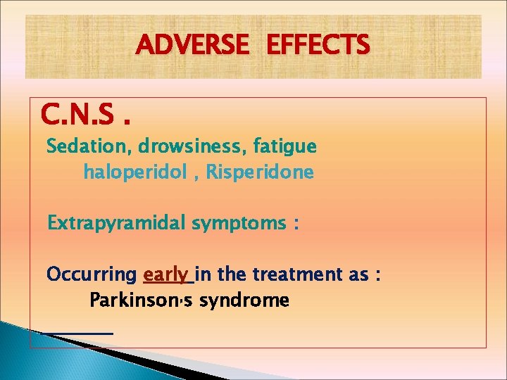 ADVERSE EFFECTS C. N. S. Sedation, drowsiness, fatigue haloperidol , Risperidone Extrapyramidal symptoms :