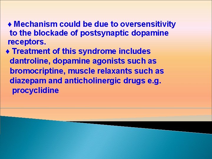 ♦ Mechanism could be due to oversensitivity to the blockade of postsynaptic dopamine receptors.