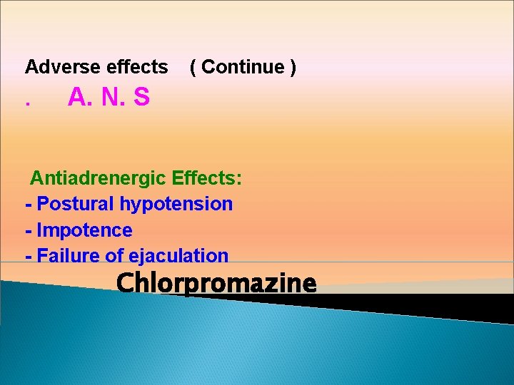 Adverse effects. ( Continue ) A. N. S Antiadrenergic Effects: - Postural hypotension -