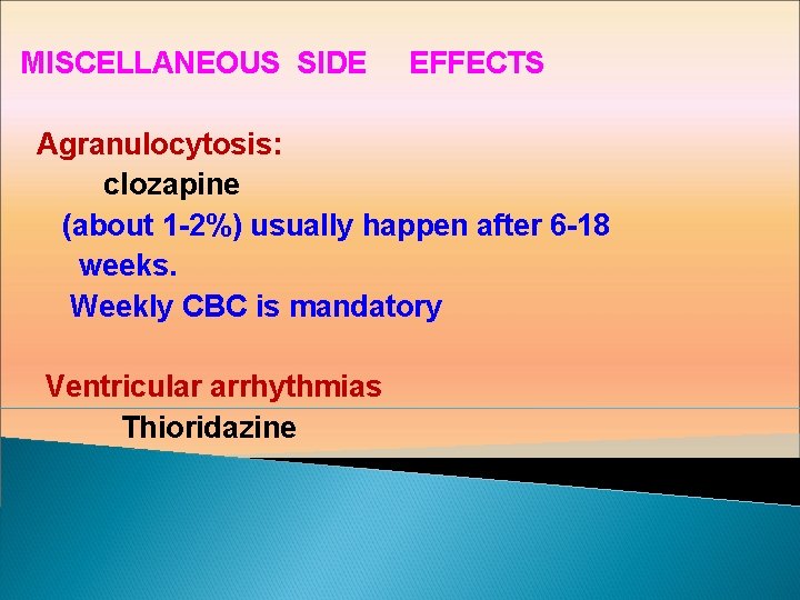 MISCELLANEOUS SIDE EFFECTS Agranulocytosis: clozapine (about 1 -2%) usually happen after 6 -18 weeks.