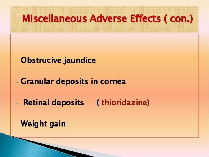 Miscellaneous Adverse Effects ( con. ) - Obstrucive jaundice - Granular deposits in cornea