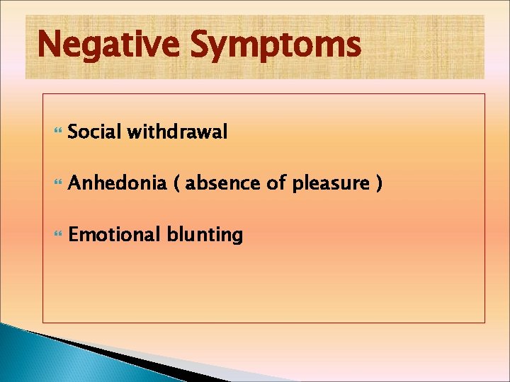 Negative Symptoms Social withdrawal Anhedonia ( absence of pleasure ) Emotional blunting 