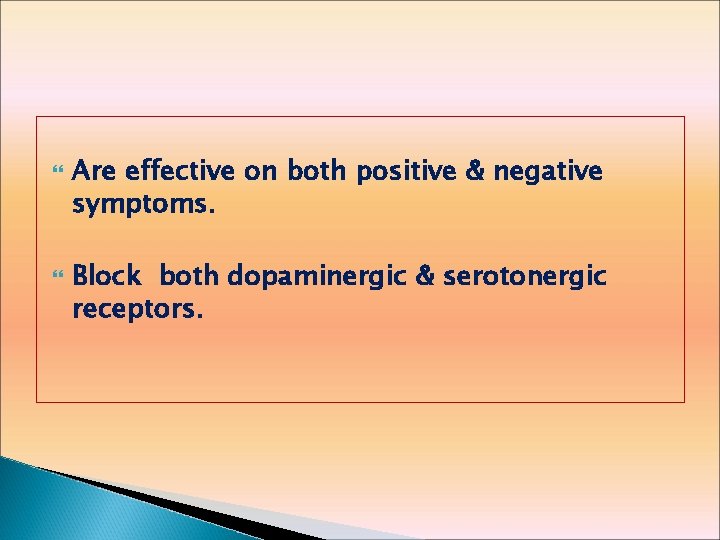  Are effective on both positive & negative symptoms. Block both dopaminergic & serotonergic