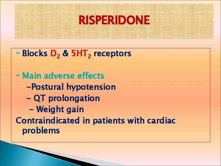 RISPERIDONE Blocks D 2 & 5 HT 2 receptors Main adverse effects -Postural hypotension