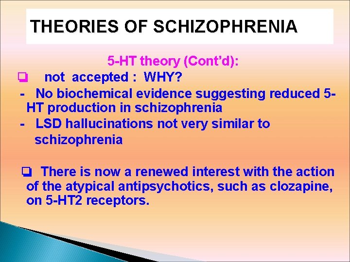 THEORIES OF SCHIZOPHRENIA 5 -HT theory (Cont’d): ❏ not accepted : WHY? - No