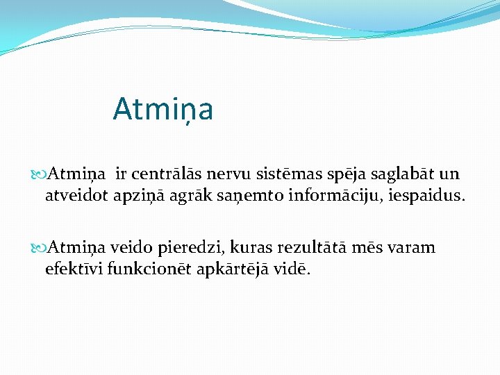 Atmiņa ir centrālās nervu sistēmas spēja saglabāt un atveidot apziņā agrāk saņemto informāciju, iespaidus.