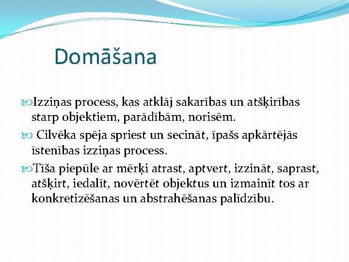 Domāšana Izziņas process, kas atklāj sakarības un atšķirības starp objektiem, parādībām, norisēm. Cilvēka spēja