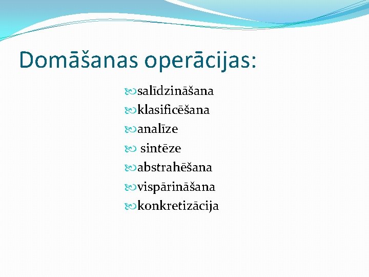 Domāšanas operācijas: salīdzināšana klasificēšana analīze sintēze abstrahēšana vispārināšana konkretizācija 