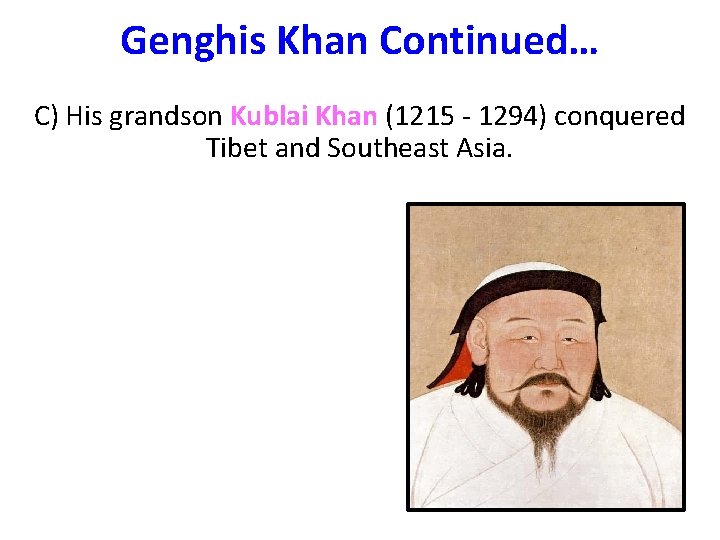 Genghis Khan Continued… C) His grandson Kublai Khan (1215 - 1294) conquered Tibet and