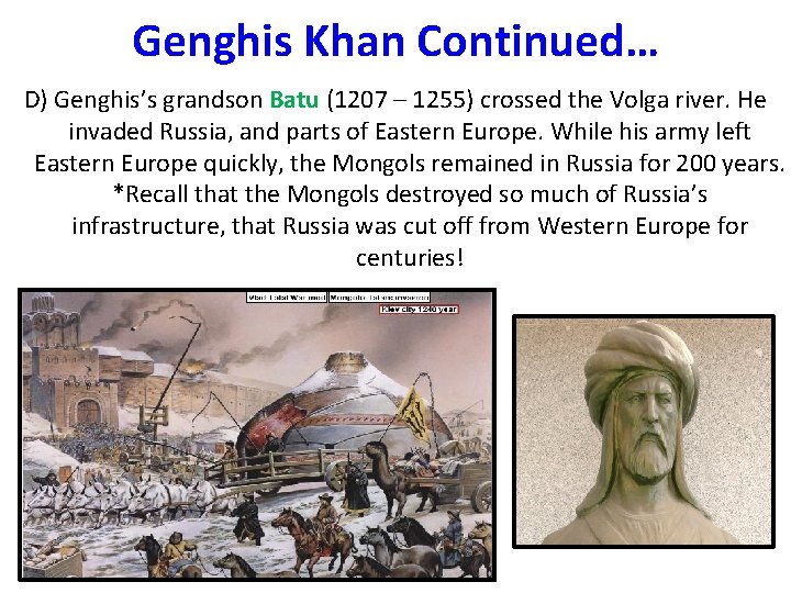 Genghis Khan Continued… D) Genghis’s grandson Batu (1207 – 1255) crossed the Volga river.