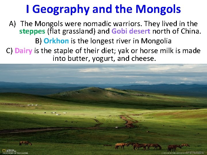 I Geography and the Mongols A) The Mongols were nomadic warriors. They lived in