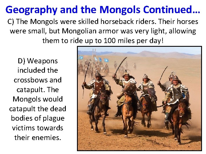 Geography and the Mongols Continued… C) The Mongols were skilled horseback riders. Their horses