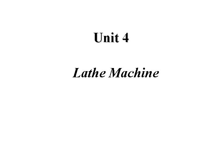 Unit 4 Lathe Machine 