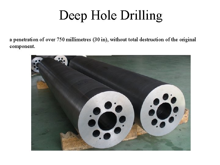 Deep Hole Drilling a penetration of over 750 millimetres (30 in), without total destruction