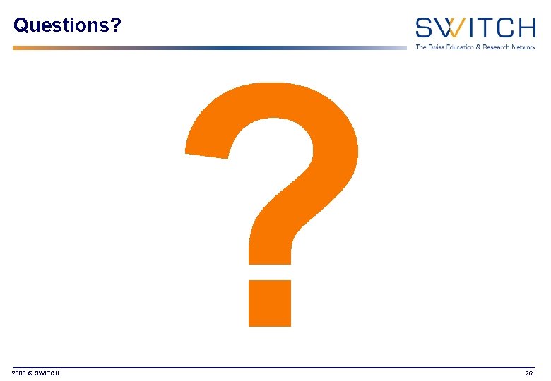 Questions? 2003 © SWITCH ? 26 