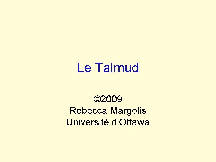 Le Talmud © 2009 Rebecca Margolis Université d’Ottawa 
