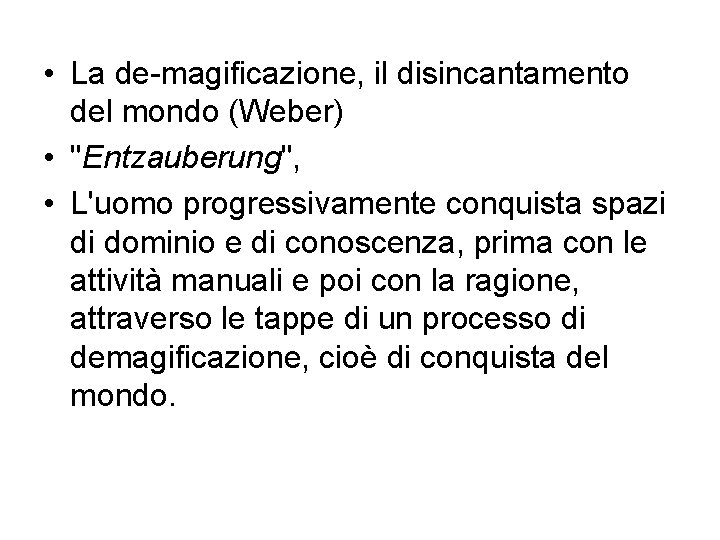  • La de-magificazione, il disincantamento del mondo (Weber) • "Entzauberung", • L'uomo progressivamente