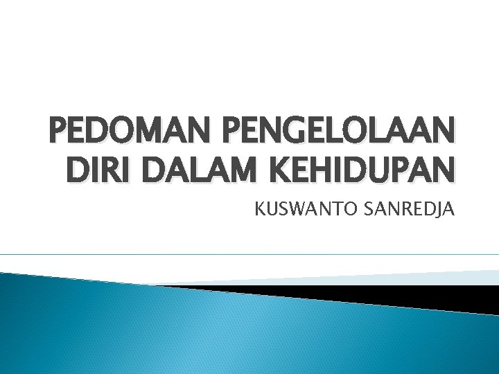 PEDOMAN PENGELOLAAN DIRI DALAM KEHIDUPAN KUSWANTO SANREDJA 