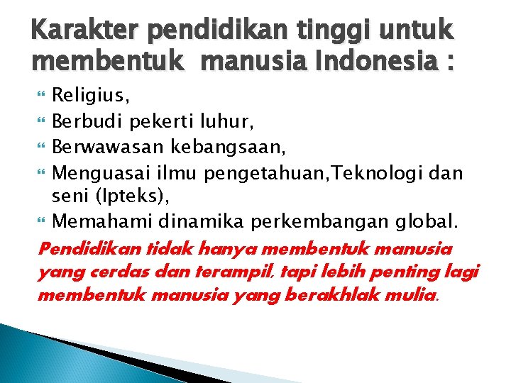 Karakter pendidikan tinggi untuk membentuk manusia Indonesia : Religius, Berbudi pekerti luhur, Berwawasan kebangsaan,