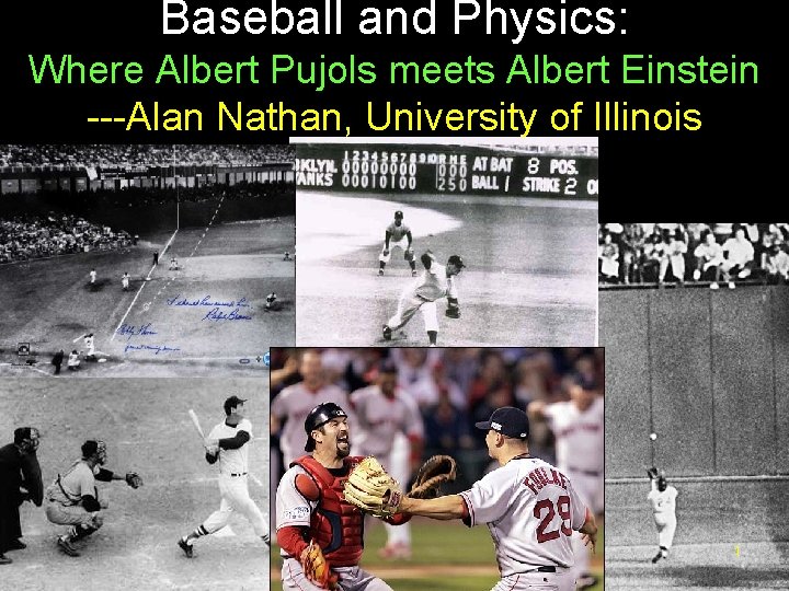 Baseball and Physics: Where Albert Pujols meets Albert Einstein ---Alan Nathan, University of Illinois