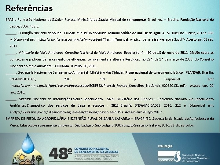 Referências BRASIL. Fundação Nacional de Saúde - Funasa. Ministério da Saúde. Manual de saneamento.