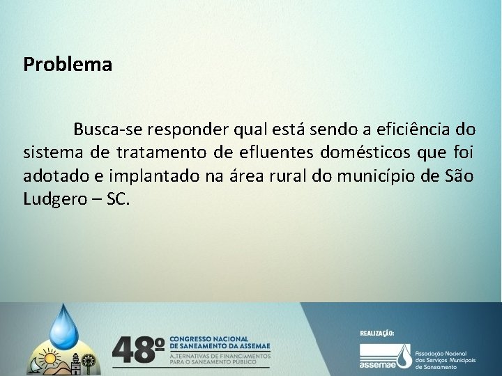 Problema Busca-se responder qual está sendo a eficiência do sistema de tratamento de efluentes